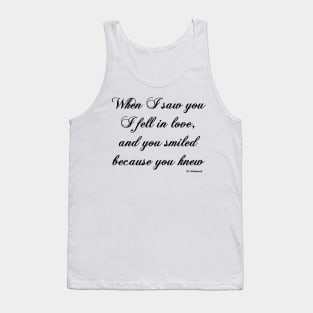 when i saw you, i fell in love, and you smiled because you knew Tank Top